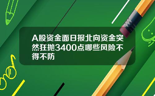 A股资金面日报北向资金突然狂抛3400点哪些风险不得不防