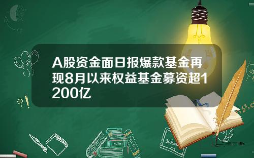 A股资金面日报爆款基金再现8月以来权益基金募资超1200亿