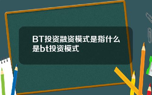 BT投资融资模式是指什么是bt投资模式
