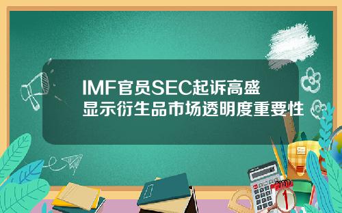 IMF官员SEC起诉高盛显示衍生品市场透明度重要性