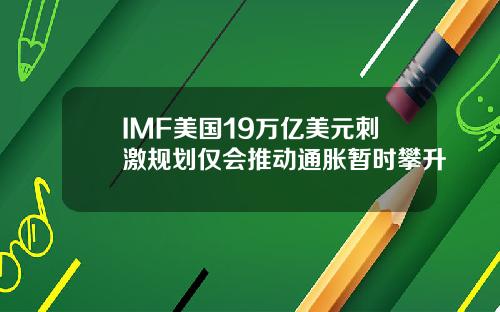 IMF美国19万亿美元刺激规划仅会推动通胀暂时攀升
