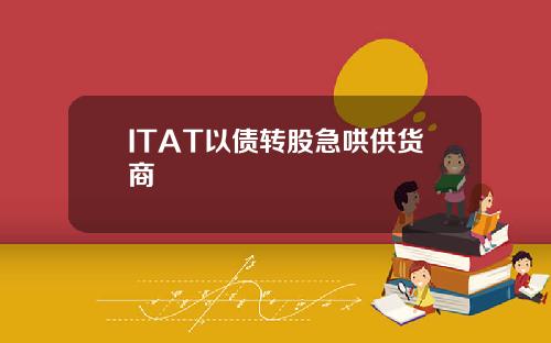 ITAT以债转股急哄供货商