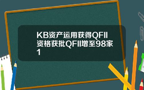 KB资产运用获得QFII资格获批QFII增至98家1