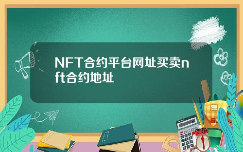 NFT合约平台网址买卖nft合约地址