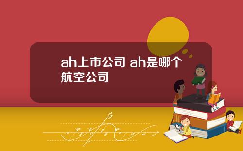 ah上市公司 ah是哪个航空公司