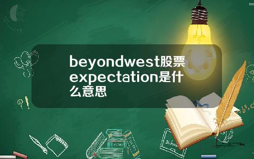 beyondwest股票expectation是什么意思