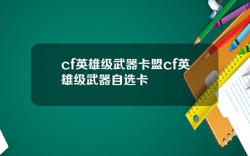 cf英雄级武器卡盟cf英雄级武器自选卡