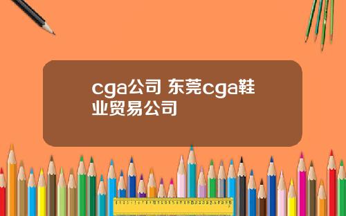 cga公司 东莞cga鞋业贸易公司
