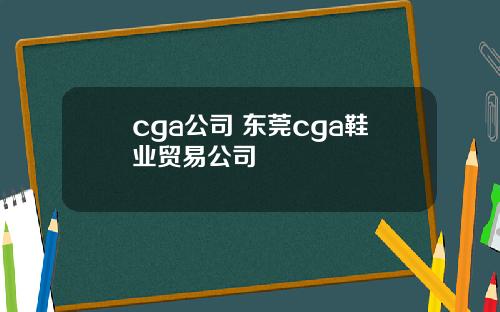 cga公司 东莞cga鞋业贸易公司