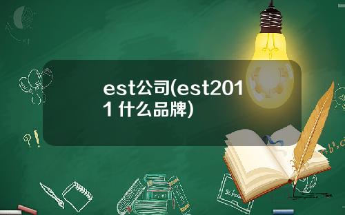 est公司(est2011 什么品牌)