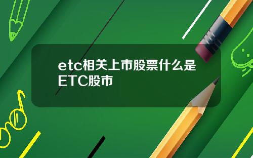 etc相关上市股票什么是ETC股市