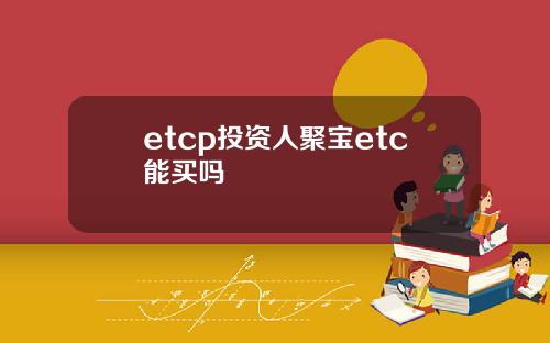 etcp投资人聚宝etc能买吗