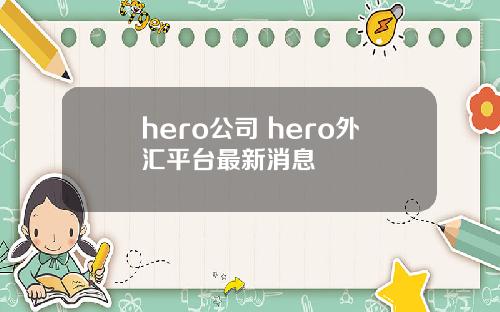 hero公司 hero外汇平台最新消息