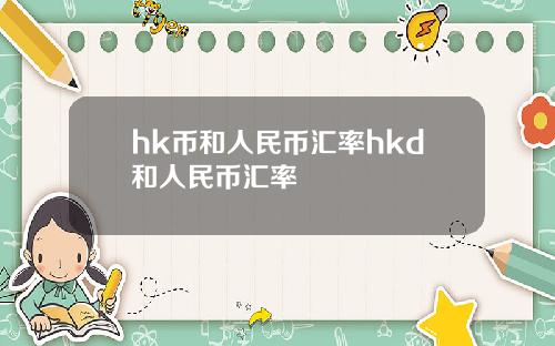 hk币和人民币汇率hkd和人民币汇率