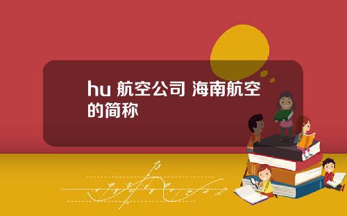 hu 航空公司 海南航空的简称