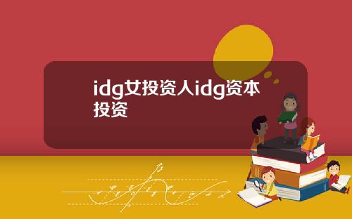 idg女投资人idg资本投资