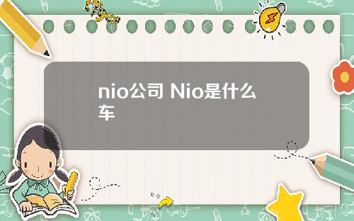 nio公司 Nio是什么车