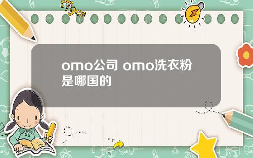 omo公司 omo洗衣粉是哪国的
