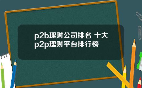 p2b理财公司排名 十大p2p理财平台排行榜