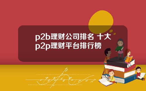 p2b理财公司排名 十大p2p理财平台排行榜