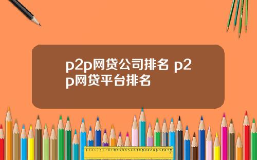 p2p网贷公司排名 p2p网贷平台排名