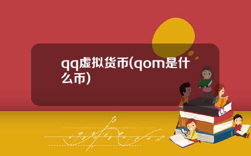 qq虚拟货币(qom是什么币)