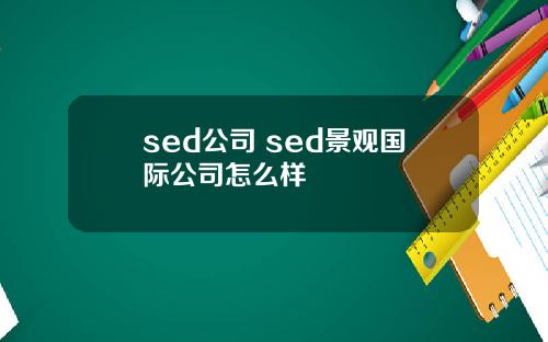 sed公司 sed景观国际公司怎么样