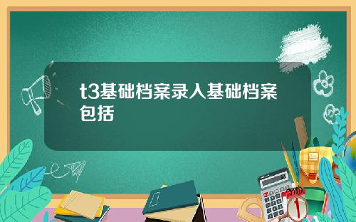 t3基础档案录入基础档案包括