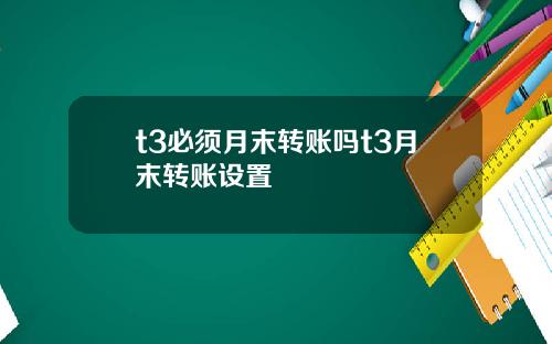 t3必须月末转账吗t3月末转账设置