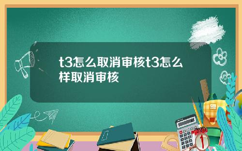 t3怎么取消审核t3怎么样取消审核