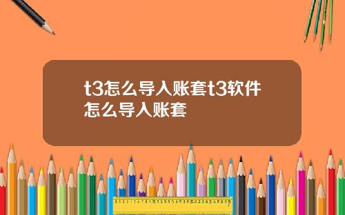 t3怎么导入账套t3软件怎么导入账套
