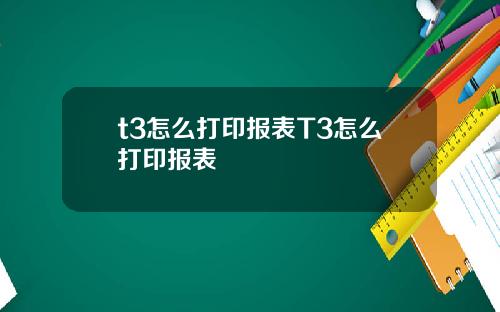 t3怎么打印报表T3怎么打印报表