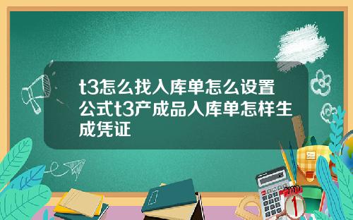 t3怎么找入库单怎么设置公式t3产成品入库单怎样生成凭证