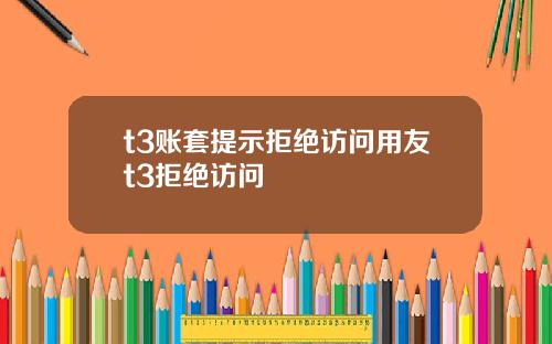 t3账套提示拒绝访问用友t3拒绝访问