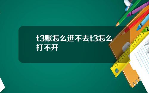 t3账怎么进不去t3怎么打不开