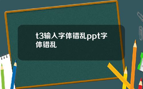 t3输入字体错乱ppt字体错乱