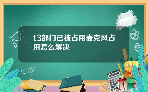 t3部门已被占用麦克风占用怎么解决