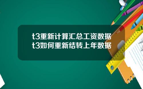 t3重新计算汇总工资数据t3如何重新结转上年数据
