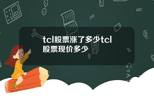 tcl股票涨了多少tcl股票现价多少
