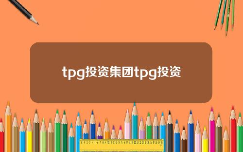 tpg投资集团tpg投资