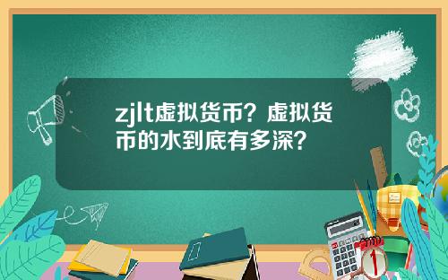 zjlt虚拟货币？虚拟货币的水到底有多深？