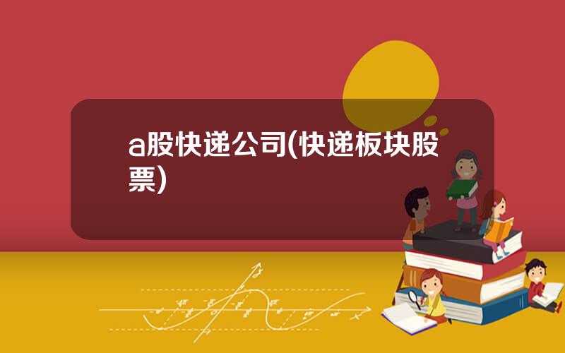 a股快递公司(快递板块股票)