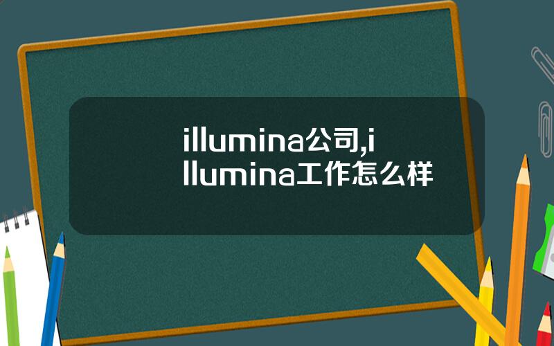 illumina公司,illumina工作怎么样