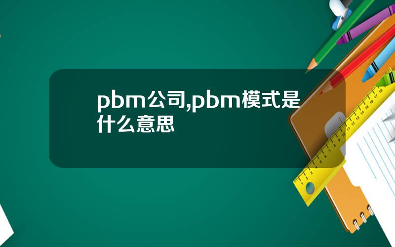 pbm公司,pbm模式是什么意思