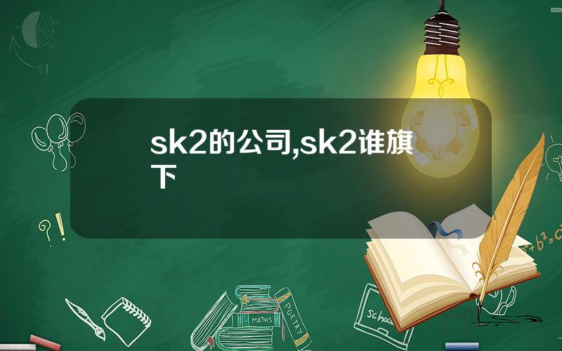 sk2的公司,sk2谁旗下