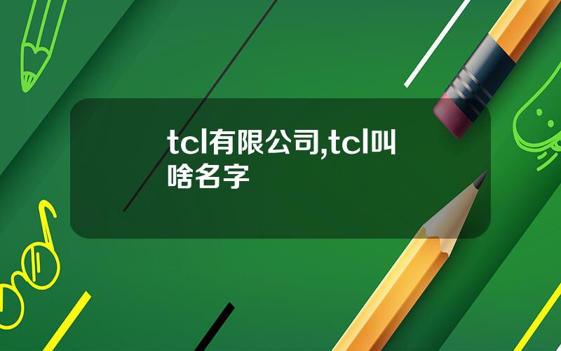 tcl有限公司,tcl叫啥名字