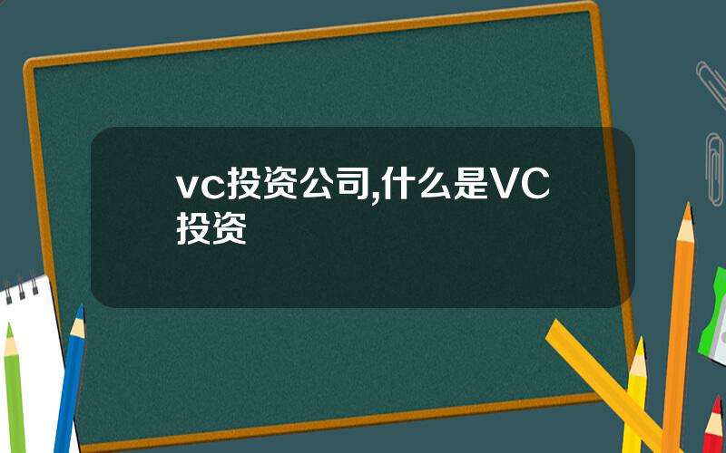 vc投资公司,什么是VC投资