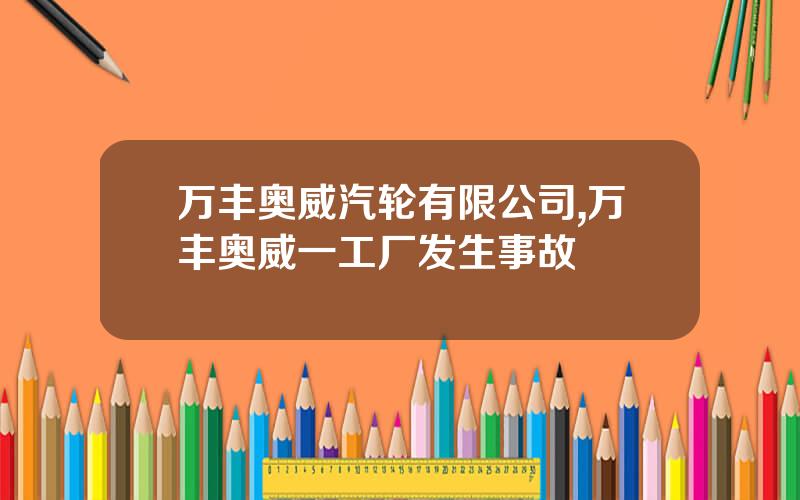 万丰奥威汽轮有限公司,万丰奥威一工厂发生事故
