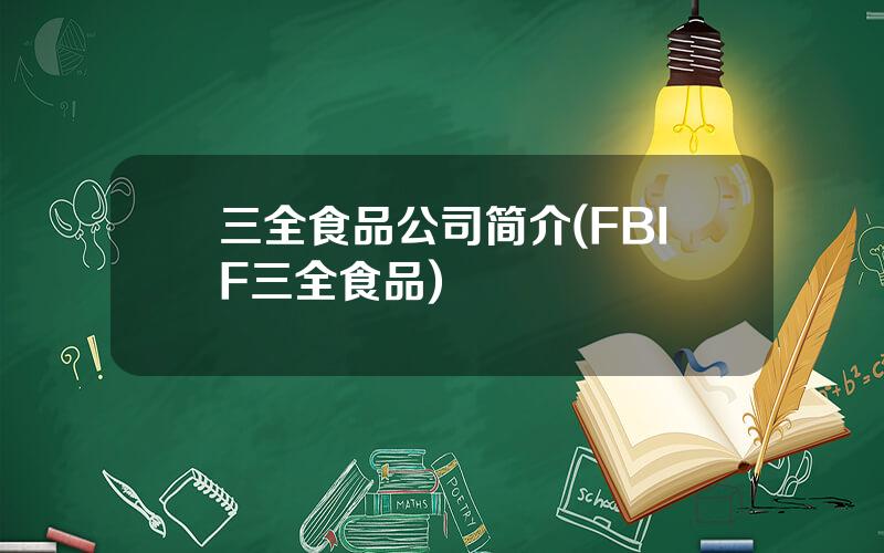 三全食品公司简介(FBIF三全食品)