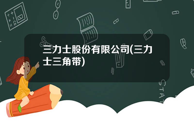 三力士股份有限公司(三力士三角带)